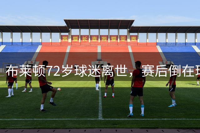 布莱顿72岁球迷离世，赛后倒在球场外，俱乐部发文悼念