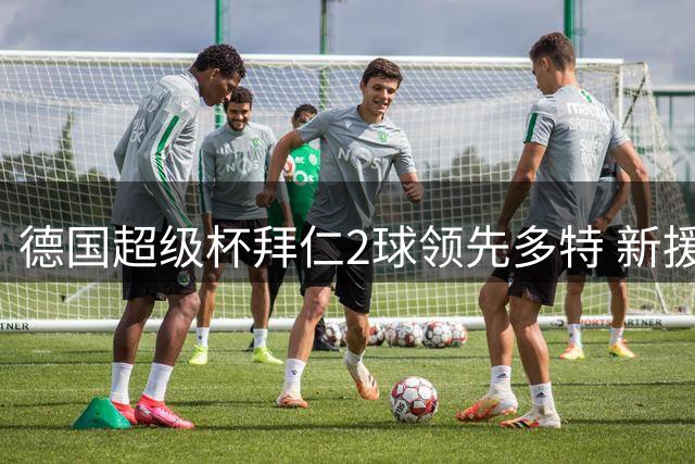 德国超级杯拜仁2球领先多特 新援奥利塞传射建功