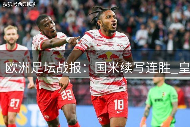 欧洲足坛战报：国米续写连胜 皇马大捷领跑