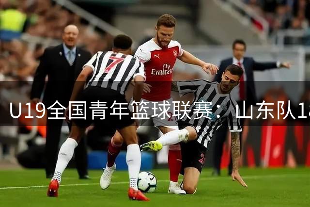 U19全国青年篮球联赛：山东队18分优势力克浙江队